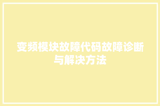 变频模块故障代码故障诊断与解决方法