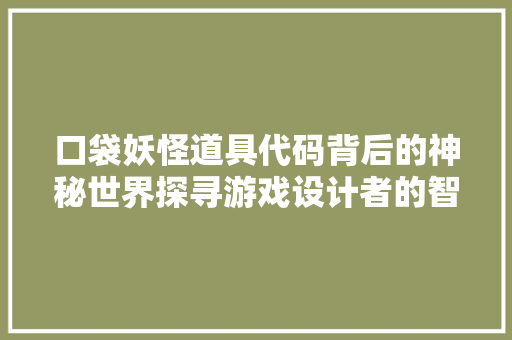 口袋妖怪道具代码背后的神秘世界探寻游戏设计者的智慧结晶