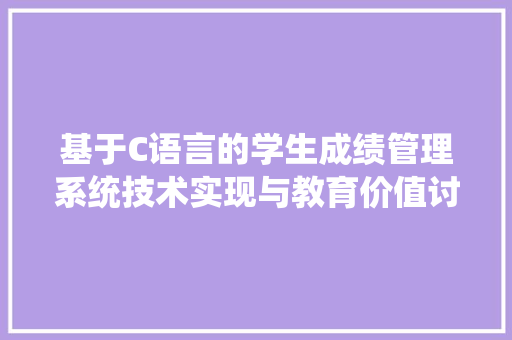 基于C语言的学生成绩管理系统技术实现与教育价值讨论  第1张