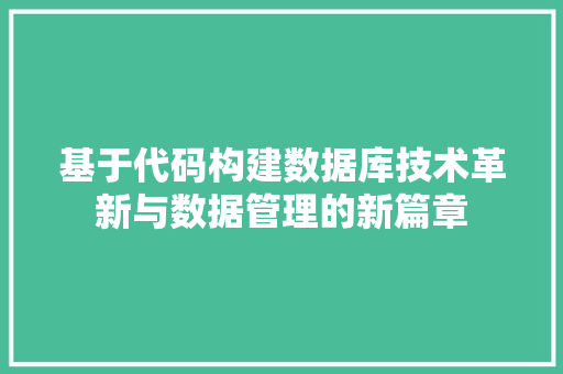 基于代码构建数据库技术革新与数据管理的新篇章