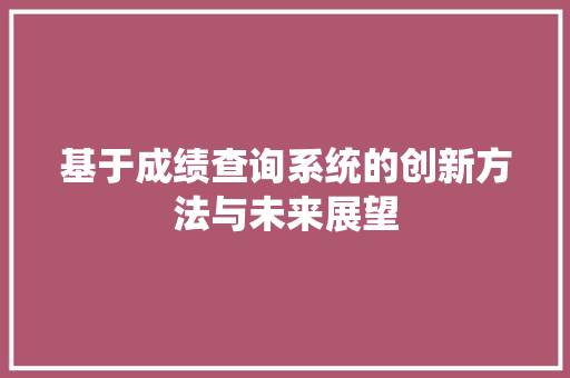基于成绩查询系统的创新方法与未来展望