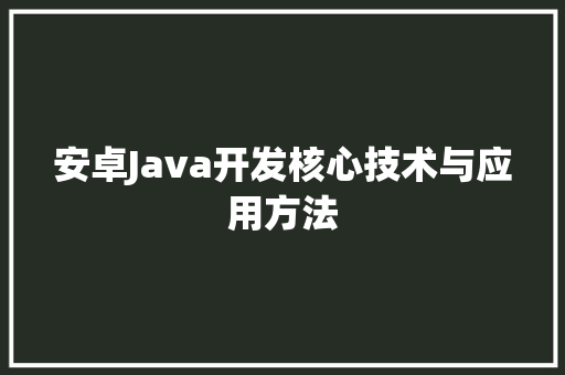 安卓Java开发核心技术与应用方法