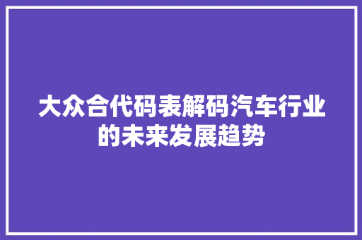 大众合代码表解码汽车行业的未来发展趋势