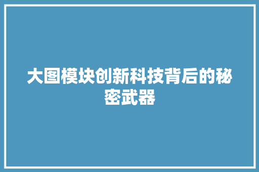 大图模块创新科技背后的秘密武器