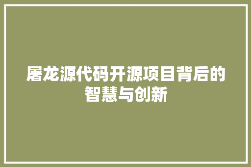 屠龙源代码开源项目背后的智慧与创新