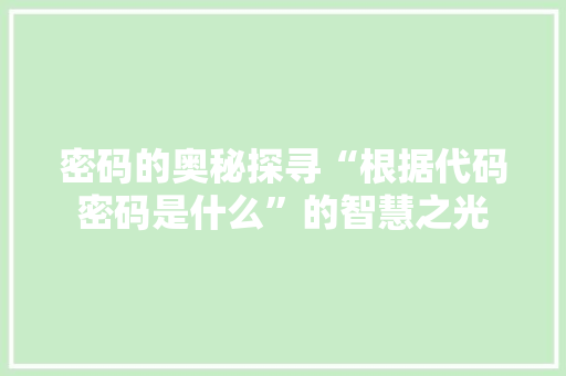 密码的奥秘探寻“根据代码密码是什么”的智慧之光