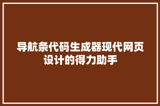 导航条代码生成器现代网页设计的得力助手