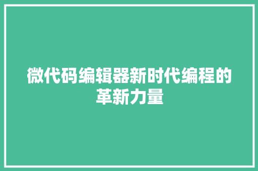 微代码编辑器新时代编程的革新力量