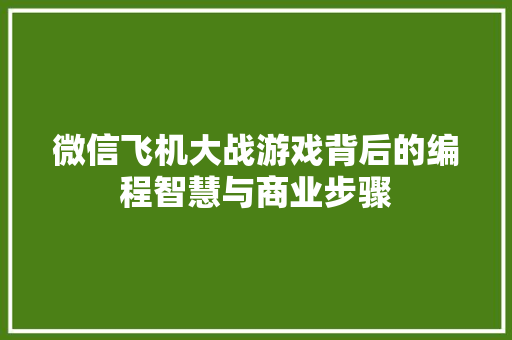微信飞机大战游戏背后的编程智慧与商业步骤  第1张
