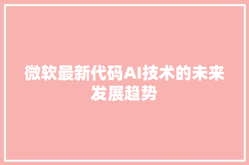 微软最新代码AI技术的未来发展趋势
