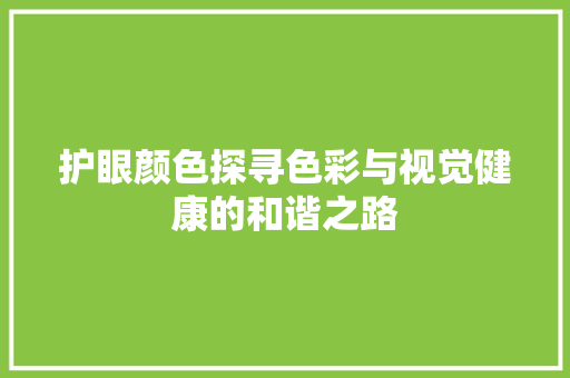 护眼颜色探寻色彩与视觉健康的和谐之路