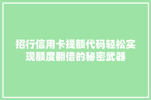 招行信用卡提额代码轻松实现额度翻倍的秘密武器