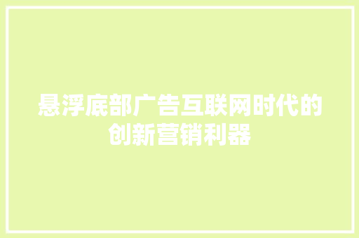 悬浮底部广告互联网时代的创新营销利器