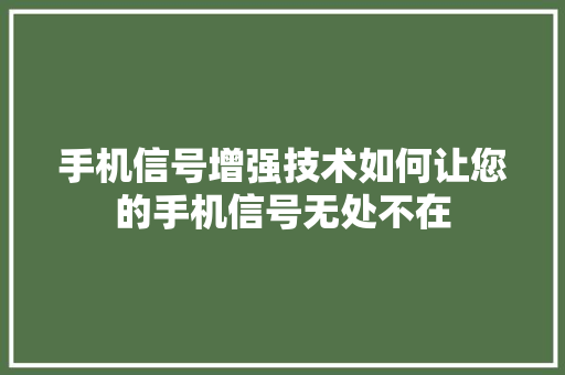 手机信号增强技术如何让您的手机信号无处不在