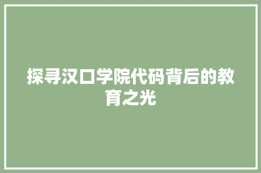 探寻汉口学院代码背后的教育之光