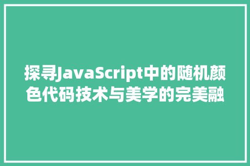 探寻JavaScript中的随机颜色代码技术与美学的完美融合