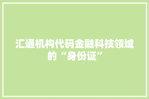 汇通机构代码金融科技领域的“身份证”