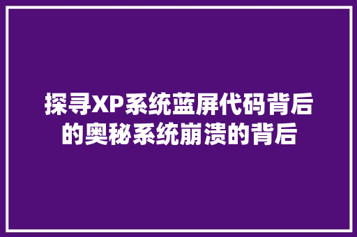 探寻XP系统蓝屏代码背后的奥秘系统崩溃的背后