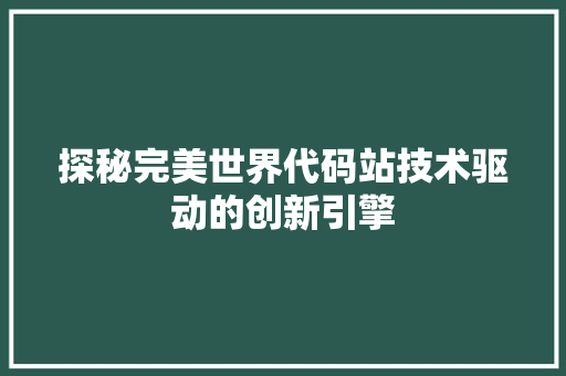 探秘完美世界代码站技术驱动的创新引擎