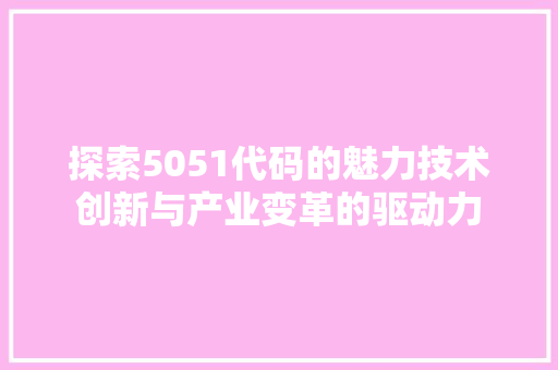 探索5051代码的魅力技术创新与产业变革的驱动力