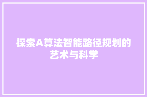 探索A算法智能路径规划的艺术与科学