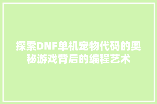 探索DNF单机宠物代码的奥秘游戏背后的编程艺术