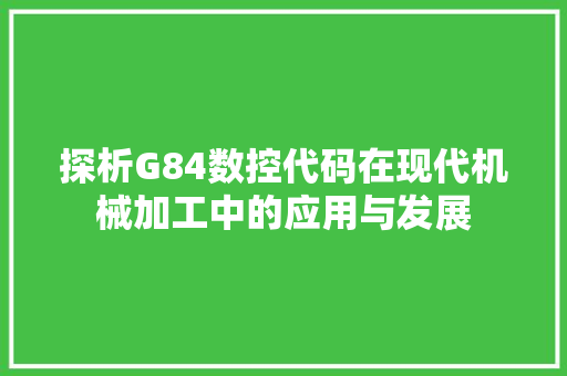 探析G84数控代码在现代机械加工中的应用与发展