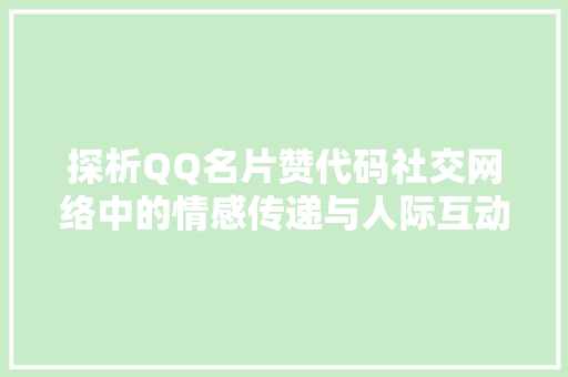 探析QQ名片赞代码社交网络中的情感传递与人际互动