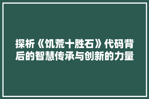 探析《饥荒十胜石》代码背后的智慧传承与创新的力量