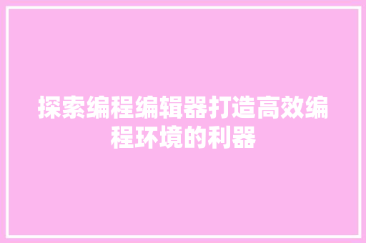 探索编程编辑器打造高效编程环境的利器