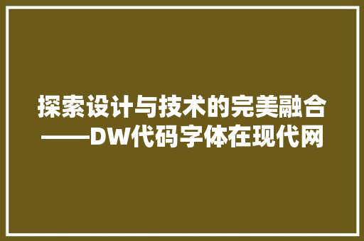 探索设计与技术的完美融合——DW代码字体在现代网页设计中的应用