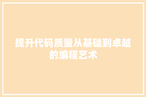 提升代码质量从基础到卓越的编程艺术