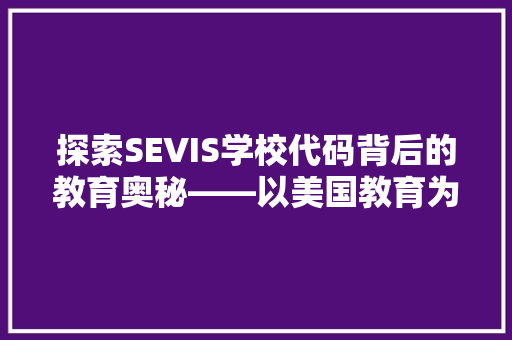探索SEVIS学校代码背后的教育奥秘——以美国教育为例