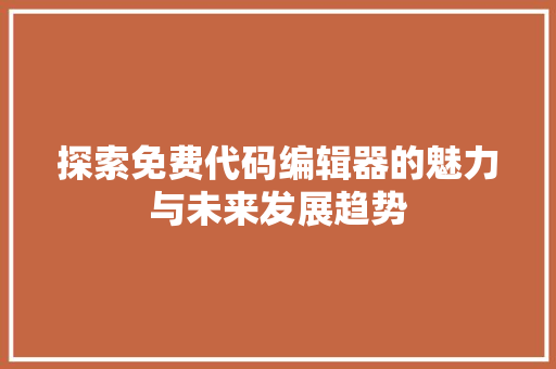 探索免费代码编辑器的魅力与未来发展趋势  第1张