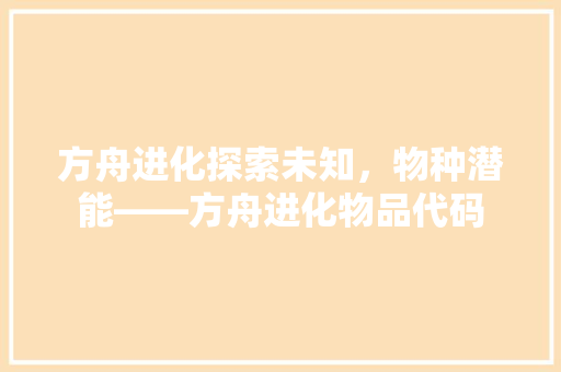 方舟进化探索未知，物种潜能——方舟进化物品代码