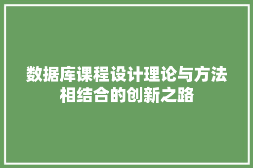 数据库课程设计理论与方法相结合的创新之路