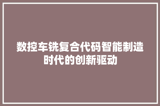 数控车铣复合代码智能制造时代的创新驱动