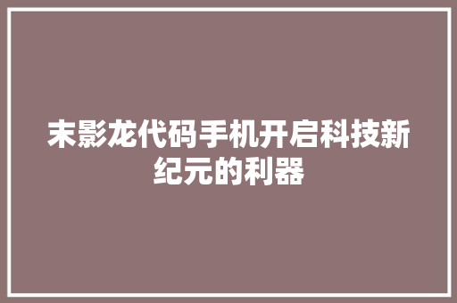 末影龙代码手机开启科技新纪元的利器