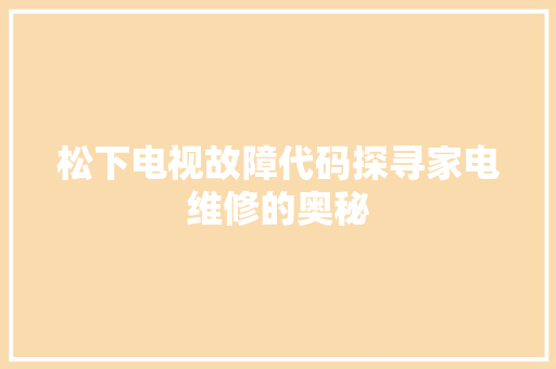 松下电视故障代码探寻家电维修的奥秘