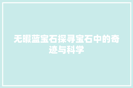 无暇蓝宝石探寻宝石中的奇迹与科学