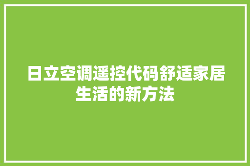 日立空调遥控代码舒适家居生活的新方法