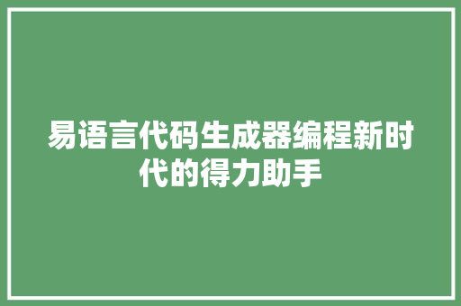 易语言代码生成器编程新时代的得力助手