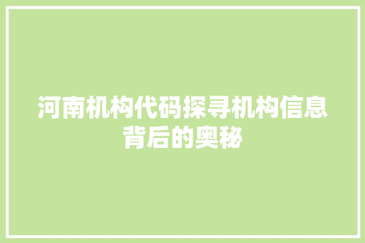 河南机构代码探寻机构信息背后的奥秘