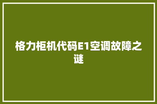 格力柜机代码E1空调故障之谜
