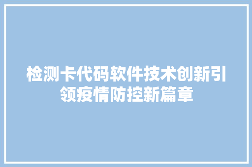 检测卡代码软件技术创新引领疫情防控新篇章
