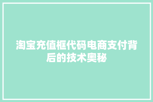 淘宝充值框代码电商支付背后的技术奥秘