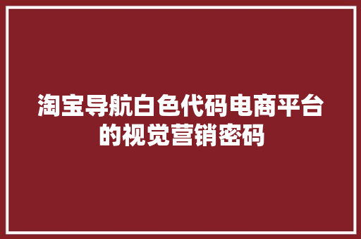淘宝导航白色代码电商平台的视觉营销密码  第1张
