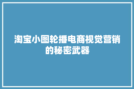 淘宝小图轮播电商视觉营销的秘密武器