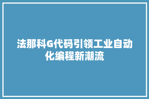 法那科G代码引领工业自动化编程新潮流