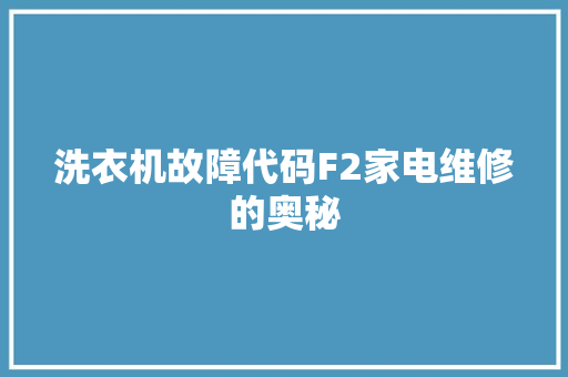 洗衣机故障代码F2家电维修的奥秘